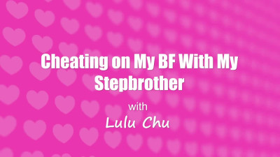 CheatingSis Lulu Chu Cheating On My BF With My Stepbrother WRB